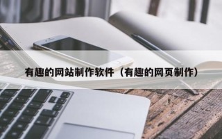 陕西有趣的网站制作软件（有趣的网页制作）