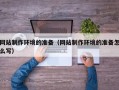 陕西网站制作环境的准备（网站制作环境的准备怎么写）